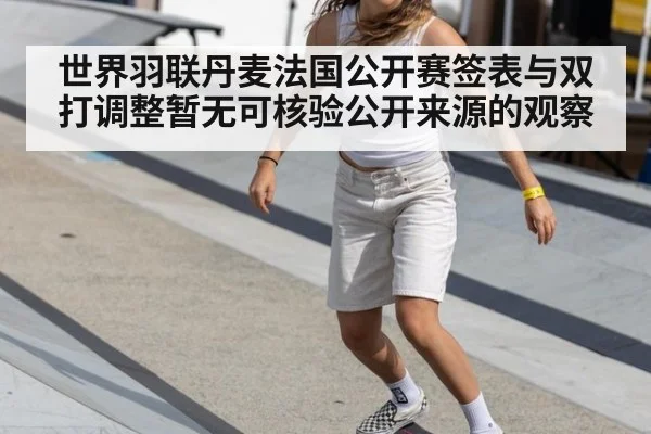 世界羽联丹麦法国公开赛签表与双打调整暂无可核验公开来源的观察